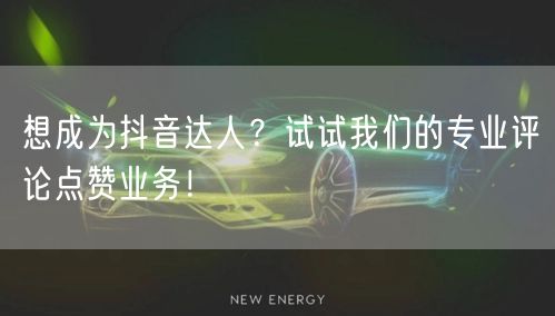 想成为抖音达人？试试我们的专业评论点赞业务！