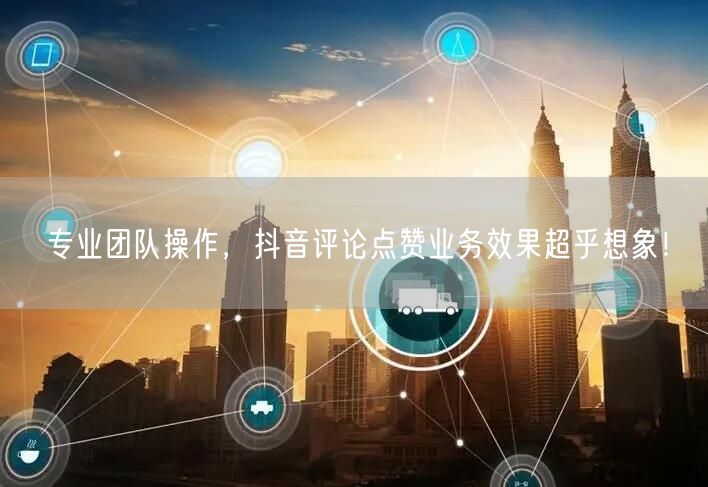 专业团队操作，抖音评论点赞业务效果超乎想象！