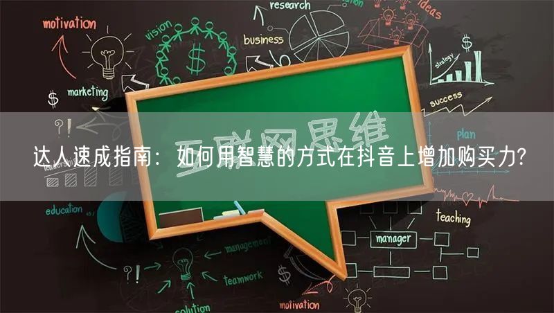 达人速成指南：如何用智慧的方式在抖音上增加购买力?