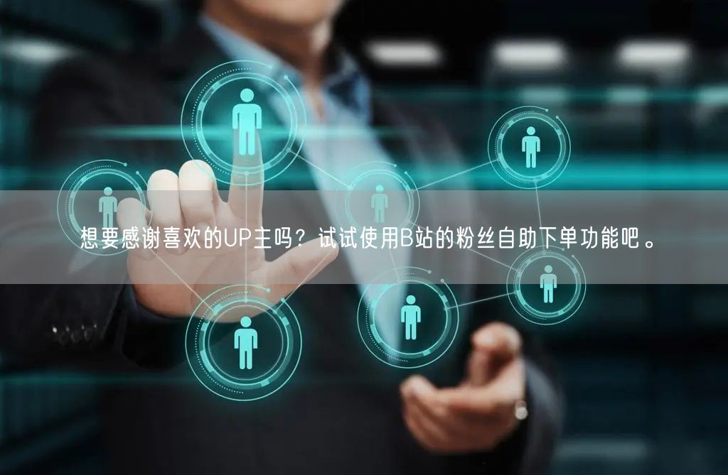 想要感谢喜欢的UP主吗？试试使用B站的粉丝自助下单功能吧。