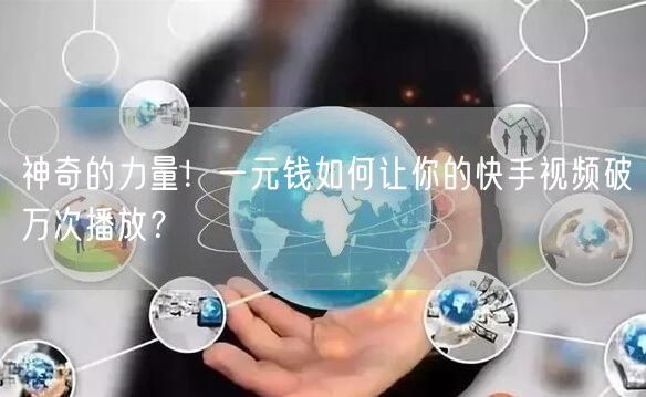 神奇的力量！一元钱如何让你的快手视频破万次播放？