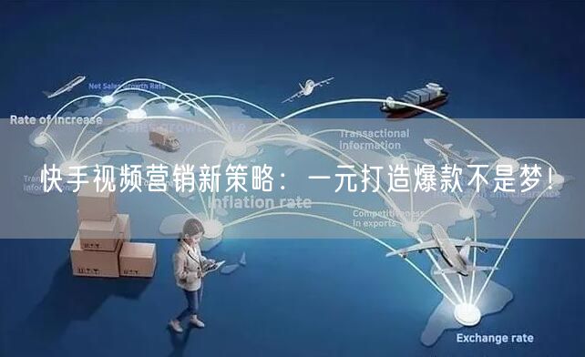 快手视频营销新策略：一元打造爆款不是梦！