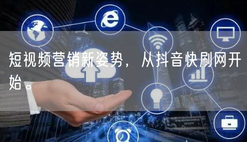 短视频营销新姿势，从抖音快刷网开始。