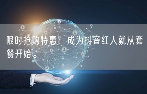 限时抢购特惠！成为抖音红人就从套餐开始。