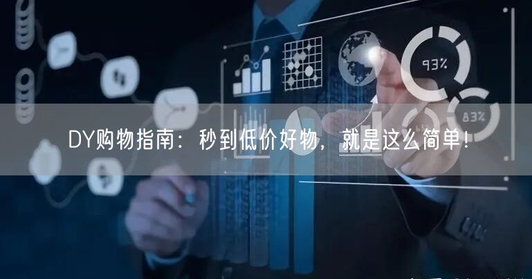 DY购物指南：秒到低价好物，就是这么简单！