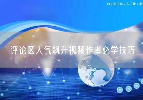 评论区人气飙升视频作者必学技巧
