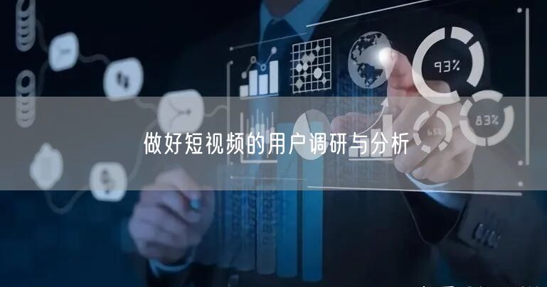 做好短视频的用户调研与分析