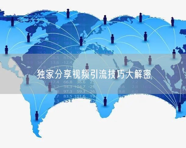 独家分享视频引流技巧大解密