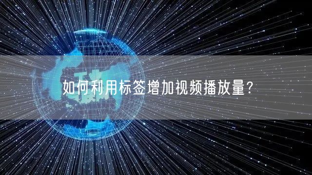 如何利用标签增加视频播放量？