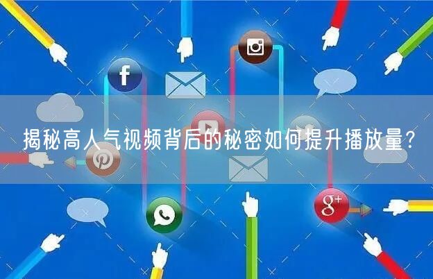 揭秘高人气视频背后的秘密如何提升播放量？