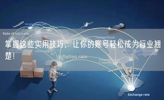 掌握这些实用技巧，让你的账号轻松成为行业翘楚！