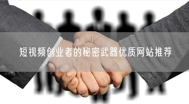 短视频创业者的秘密武器优质网站推荐