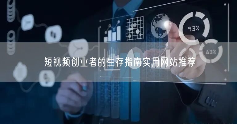 短视频创业者的生存指南实用网站推荐