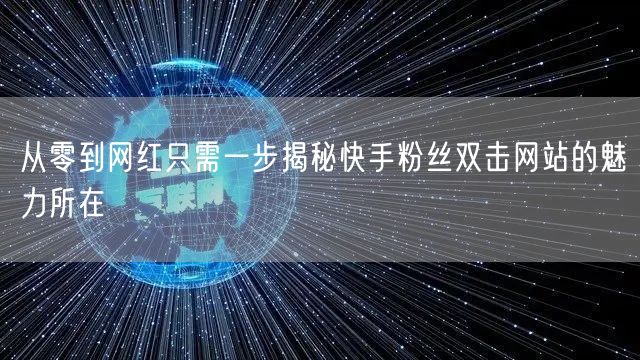 从零到网红只需一步揭秘快手粉丝双击网站的魅力所在