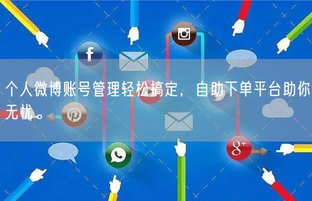 个人微博账号管理轻松搞定,自助下单平台助你无忧。