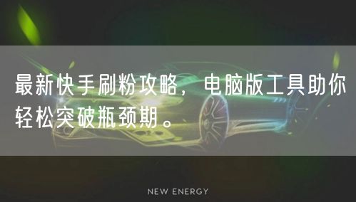 最新快手刷粉攻略,电脑版工具助你轻松突破瓶颈期。