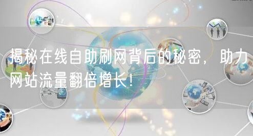 揭秘在线自助刷网背后的秘密,助力网站流量翻倍增长!