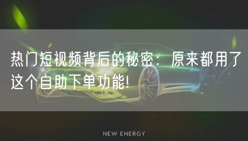 热门短视频背后的秘密:原来都用了这个自助下单功能!